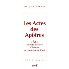 Les Actes des Apôtres. L'Eglise entre le martyre d'Etienne et la mission de Paul - Cazeaux Jacques