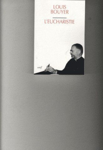 Eucharistie. Théologie et spiritualité de la prière eucharistique - Bouyer Louis
