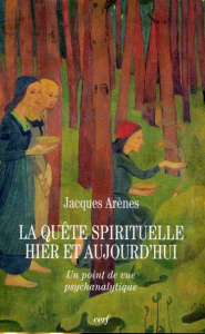 La quête spirituelle hier et aujourd'hui. Un point de vue psychanalytique - Arènes Jacques