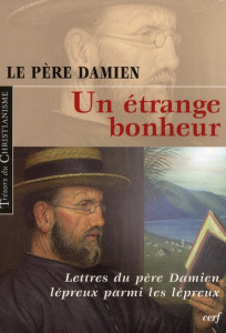 Un étrange bonheur. Lettres du père Damien lépreux (1885-1889) - LE PERE DAMIEN