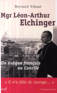 Mgr Léon-Arthur Elchinger. Un évêque français au concile - Xibaut Bernard ; Doré Joseph