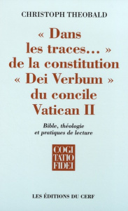 Dans les traces... de la constitution "Dei Verbum" du concile Vatican II. Bible, théologie et prat - Theobald Christoph