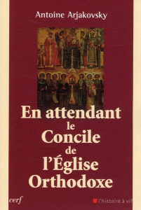 En attendant le Concile de l'Eglise Orthodoxe - Arjakovsky Antoine