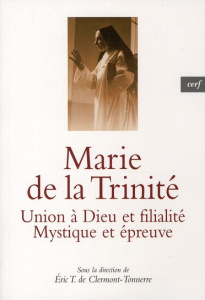 Marie de la Trinité. Union à Dieu et filialité, Mystique et épreuve - Clermont-Tonnerre Eric de