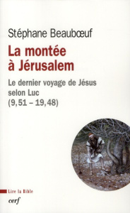 La montée à Jérusalem. Le dernier voyage de Jésus selon Luc (9, 51 - 19, 48) - Beauboeuf Stéphane