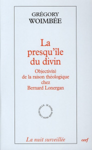 La presqu'île du divin. Objectivité de la raison théologique chez Bernard Lonergan - Woimbée Grégory
