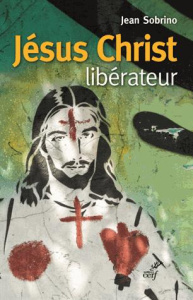 Jésus Christ libérateur. Lecture historico-théologique de Jésus de Nazareth - Sobrino Jon ; Gutiérrez Gustavo ; Benito Thérèse ;