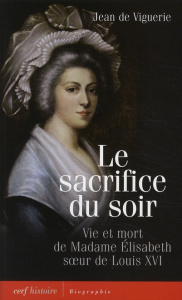 Le sacrifice du soir. Vie et mort de Madame Elisabeth, soeur de Louis XVI - Viguerie Jean de