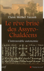 Le rêve brisé des Assyro-Chaldéens. L'introuvable autonomie - Weibel Yacoub Claire