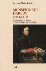 Monseigneur Darboy (1813-1871). Archevêque de Paris, Entre Pie IX et Napoléon III - Boudon Jacques-Olivier