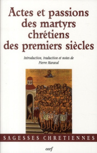 Actes et passions des martyrs chrétiens des premiers siècles - Maraval Pierre