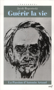 Guérir la vie. La passion d'Antonin Artaud - Rogozinski Jacob