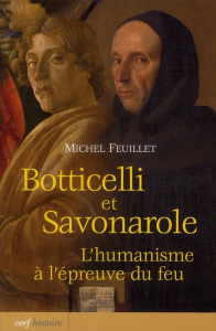 Botticelli et savonarole. L'humanisme à l'épreuve du feu - Feuillet Michel
