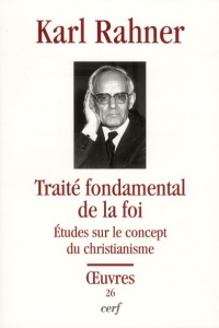 Traité fondamental de la foi. Etudes sur le concept du christianisme - Rahner Karl ; Maurice Evelyne ; Riaudel Olivier