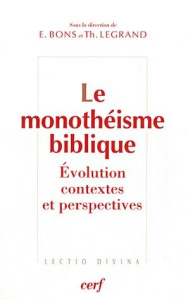 Le monothéisme biblique. Evolutioon, contexte et perspectives - Legrand Thierry ; Bons Eberhard