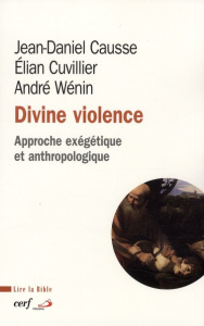 Divine violence. Approche exégétique et anthropologique - Causse Jean-Daniel ; Cuvillier Elian ; Wénin André