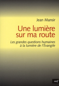 Une lumière sur ma route. Les grandes questions humaines à la lumière de l'Evangile - Mansir Jean