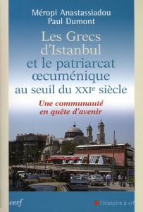 Les grecs d'Istanbul et le patriarcat oecuménique au seuil du XXIe siècle. Une communauté en quête d - Anastassiadou-Dumont Méropi ; Dumont Paul