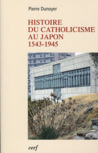 Histoire du catholicisme au Japon (1543-1945) - Dunoyer Pierre