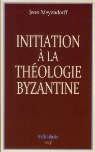 Initiation à la théologie byzantine. L'histoire et la doctrine - Meyendorff Jean ; Sanglade Anne ; Andronikof Const