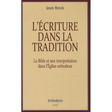 L'écriture dans la tradition. La Bible et son interprétation dans l'Eglise orthodoxe - Breck Jean