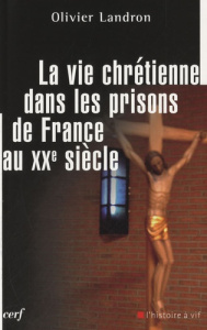 La vie chrétienne dans les prisons de France au XXe siècle - Landron Olivier