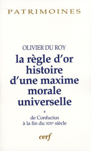 La règle d'or, histoire d'une maxime morale universelle. Volume 1, De Confucius à la fin du XIXe siè - Du Roy Olivier