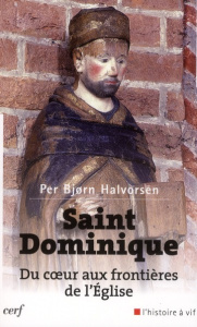Saint Dominique. Du coeur aux frontières de l'Eglise - Halvorsen Per Bjorn ; Porret Agnès ; Patfoort Thom