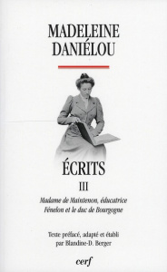 Ecrits. Tome 3, Madame de Maintenon éducatrice, Fénelon et le duc de Bourgogne - Daniélou Madeleine ; Berger Blandine-Dominique