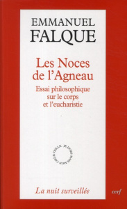 Les noces de l'agneau. Essai philosophique sur le corps et l'eucharistie - Falque Emmanuel