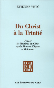 Du Christ à la Trinité. Penser les mystères du Christ après Thomas d'Aquin et Balthasar - Vetö Etienne ; Sesboüé Bernard