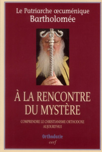 A la rencontre du mystère. Comprendre le christianisme orthodoxe aujourd'hui - PATRIAR OECUM BARTH