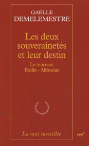 Les deux souverainetés et leur destin. Le tournant Bodin-Althusius - Demelemestre Gaëlle