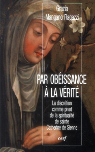 Par obéissance à la vérité. La discrétion comme pivot de la spiritualité de sainte Catherine de Sien - Mangano Ragazzi Grazia ; Raiola Marilène ; Caffarr