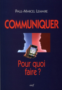 Communiquer : Pour quoi faire ? - Lemaire Paul-Marcel