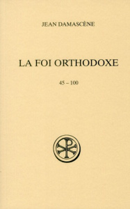 La foi orthodoxe. 45-100, édition français-grec - DAMASCENE JEAN