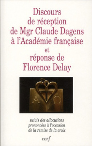 Discours de réception de Mgr Claude Dagens à l'académie française et réponse de Florence Delay - Dagens Claude ; Delay Florence