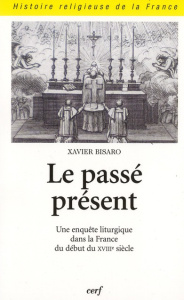 Le passé présent. Une enquête liturgique dans la France du début du XVIIIe siècle - Bisaro Xavier