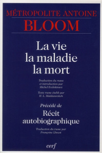 La vie, la maladie, la mort. Précédé de Récit autobiographique - Bloom Antoine ; Maïdanovitch Hélène ; Evdokimov Mi
