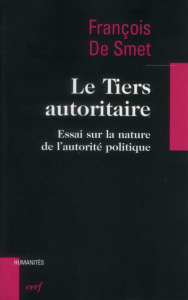 Le Tiers autoritaire. Essai sur la nature de l'autorité politique - De Smet François