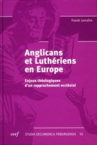 Anglicans et Luthériens en Europe. Enjeux théologiques d'un rapprochement ecclésial - Lemaître Franck ; Gibaut John St-Helier