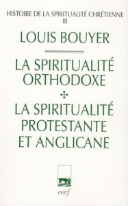 Histoire de la spiritualité chrétienne. Tome 3, La spiritualité orthodoxe et la spiritualité protest - Bouyer Louis