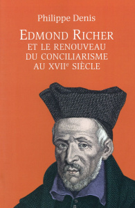 Edmond Richer et le renouveau du conciliarisme au XVIIe siècle - Denis Philippe