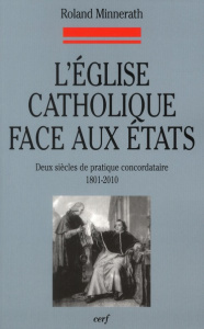 L'église catholique face aux états. Deux siècles de pratique concordataire 1801-2010 - Minnerath Roland