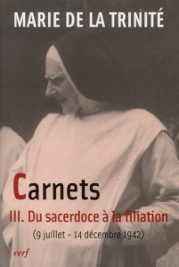 Carnets. Tome 3, Du sacerdoce à la filiation (du 9 au 14 décembre 1942) - MARIE DE LA TRINITE
