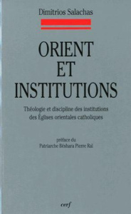 Orient et institutions. Théologie et discipline des institutions des Eglises orientales catholiques - Salachas Dimitrios ; Raï Béshara Pierre