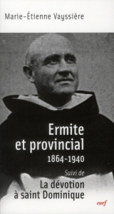 Ermite et provincial (1864-1940). Suivi de La dévotion à saint Dominique - Vayssière Marie-Etienne ; Nicolas Marie-Joseph ; B