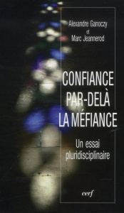 Confiance par-delà la méfiance. Un essai pluridisciplinaire - Ganoczy Alexandre ; Jeannerod Marc