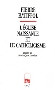 L'Eglise naissante et le catholicisme - Batiffol Pierre ; Daniélou Jean
