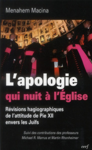 L'apologie qui nuit à l'Eglise. Révisions hagiographiques de l'attitude de Pie XII envers les juifs - Macina Menahem ; Marrus Michael ; Rhonheimer Marti